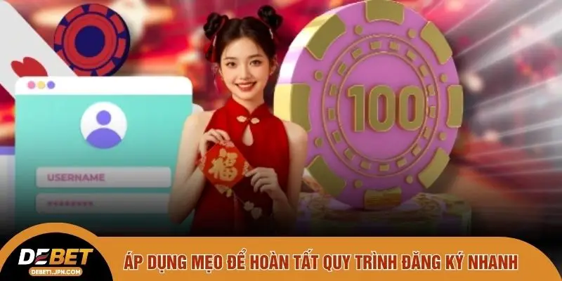 Áp dụng mẹo để hoàn tất quy trình đăng ký nhanh 