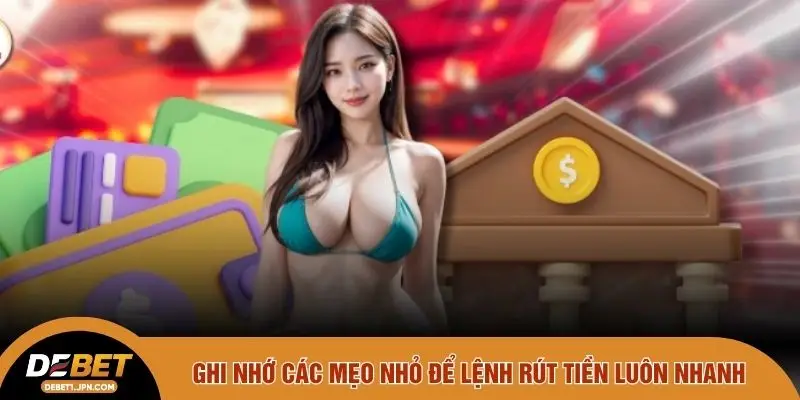 Ghi nhớ các mẹo nhỏ để lệnh rút tiền luôn nhanh