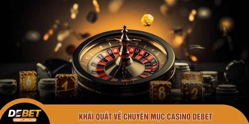 Khái quát về chuyên mục Casino DEBET