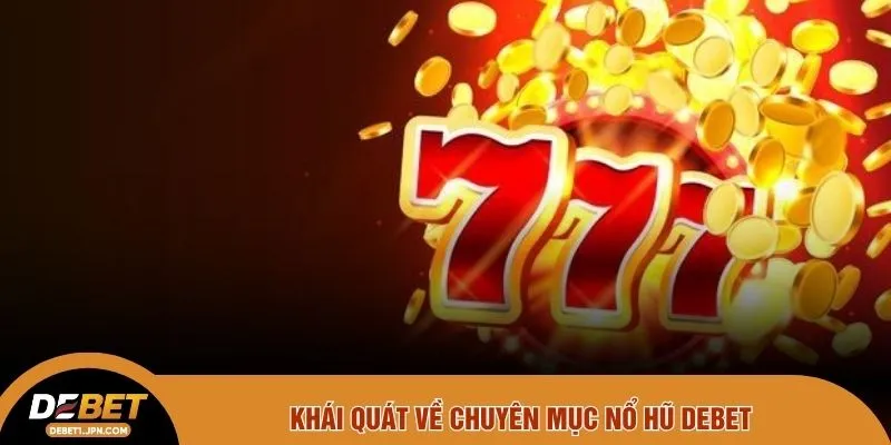 Khái quát về chuyên mục nổ hũ DEBET