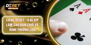 Liêng DEBET - 6 Bí Kíp Làm Chủ Bàn Chơi Và Rinh Thưởng Lớn