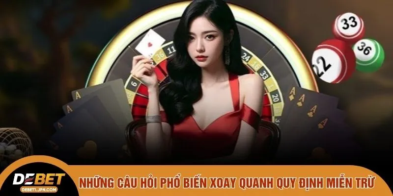 Những câu hỏi phổ biến xoay quanh quy định miễn trừ