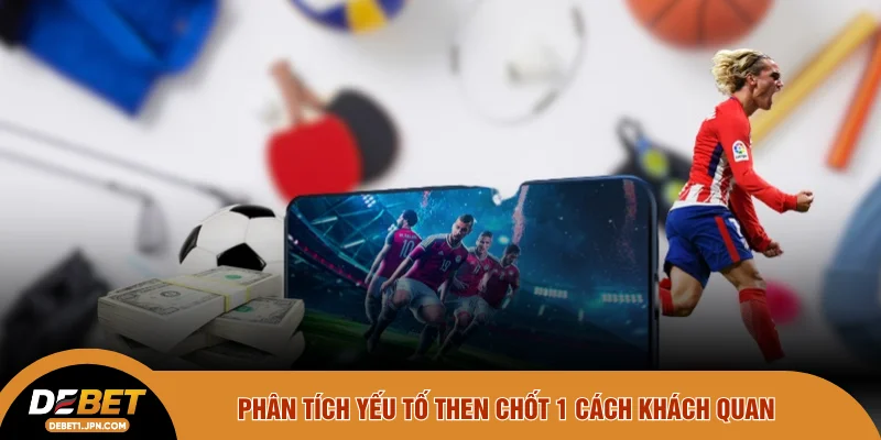 Phân tích yếu tố then chốt 1 cách khách quan