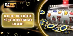 Slot 3D - Top 4 Chủ Đề Nổ Hũ Đồ Họa Đỉnh Cao Tại DEBET