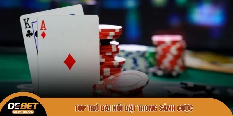 Top trò bài nổi bật trong sảnh cược